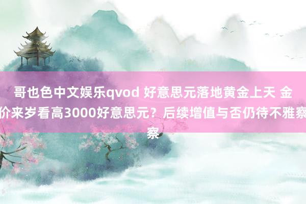 哥也色中文娱乐qvod 好意思元落地黄金上天 金价来岁看高3000好意思元？后续增值与否仍待不雅察